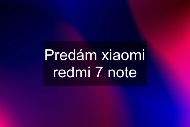 Predám xiaomi redmi 7 note