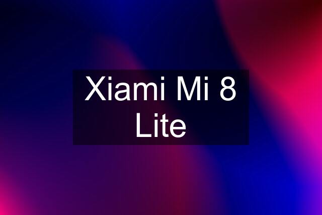 Xiami Mi 8 Lite