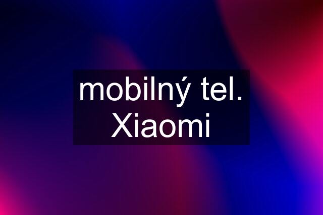 mobilný tel. Xiaomi