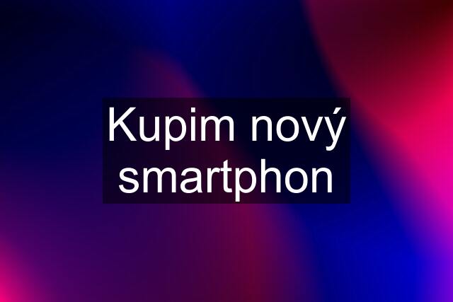 Kupim nový smartphon