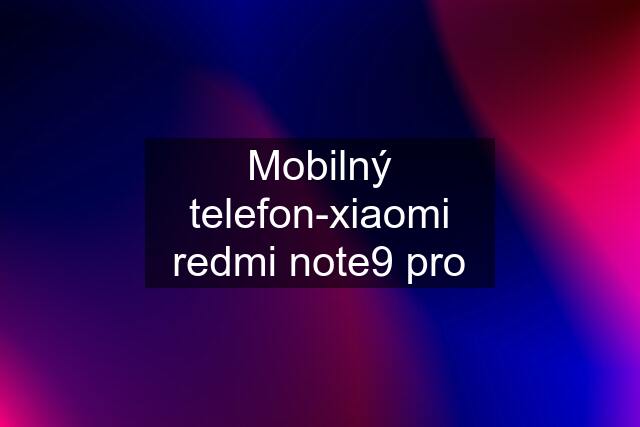 Mobilný telefon-xiaomi redmi note9 pro