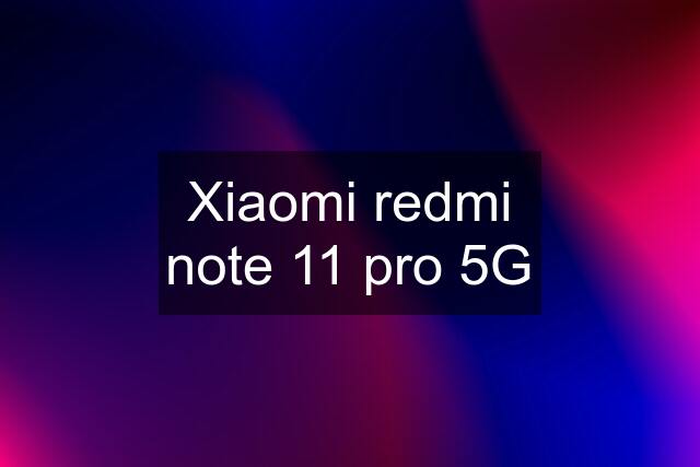 Xiaomi redmi note 11 pro 5G