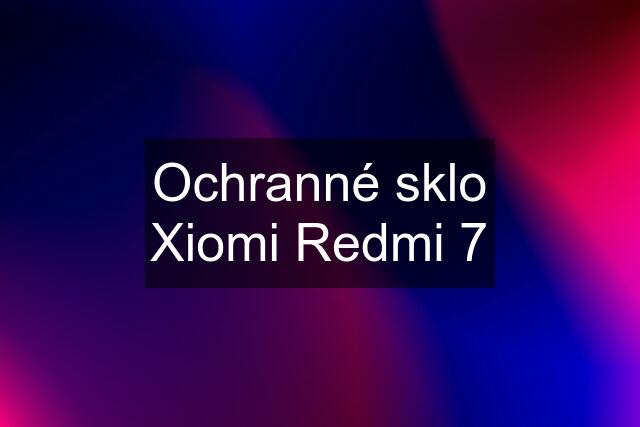 Ochranné sklo Xiomi Redmi 7