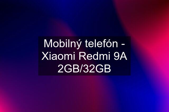 Mobilný telefón - Xiaomi Redmi 9A 2GB/32GB