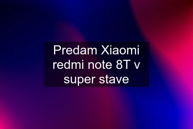 Predam Xiaomi redmi note 8T v super stave