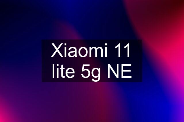 Xiaomi 11 lite 5g NE