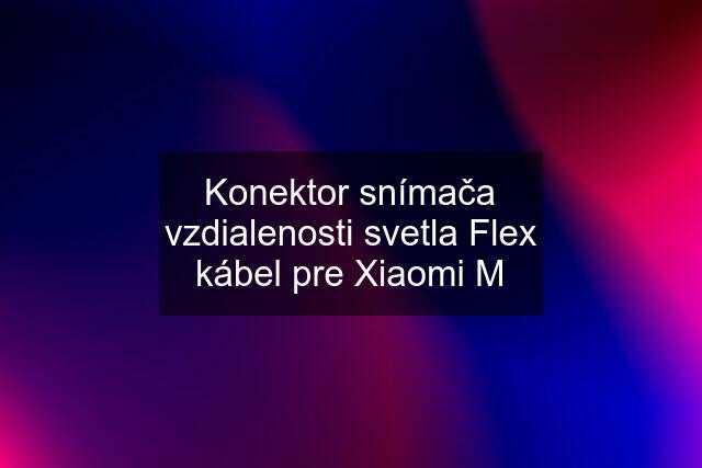 Konektor snímača vzdialenosti svetla Flex kábel pre Xiaomi M