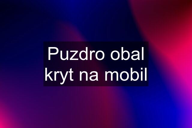 Puzdro obal kryt na mobil