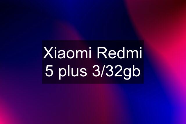 Xiaomi Redmi 5 plus 3/32gb