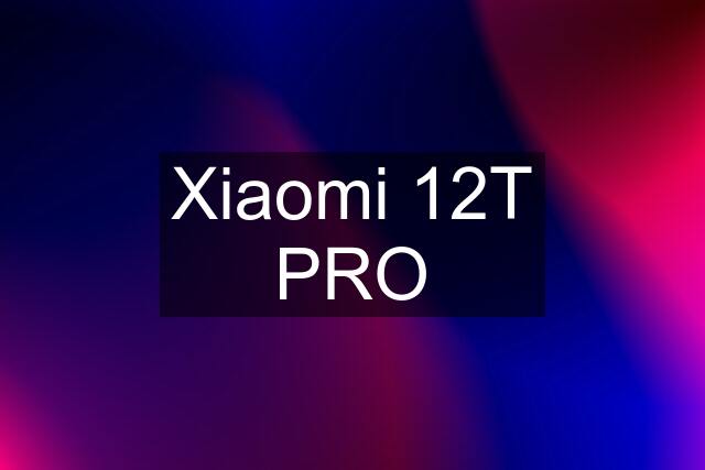 Xiaomi 12T PRO