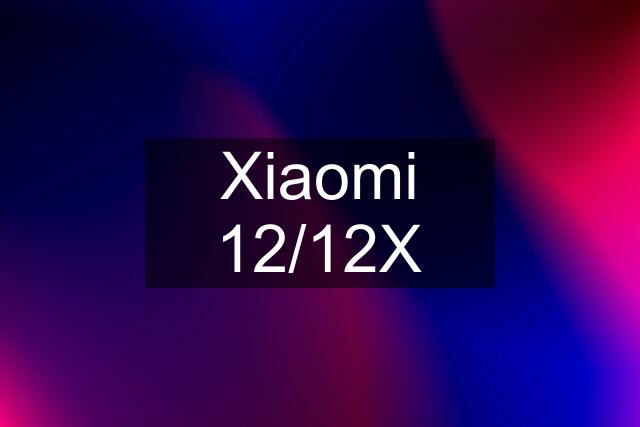 Xiaomi 12/12X