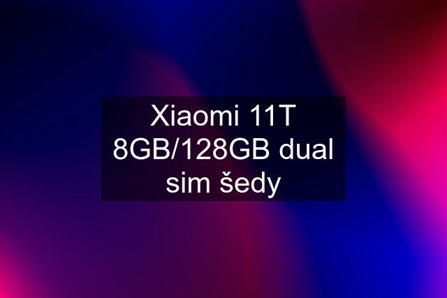 Xiaomi 11T 8GB/128GB dual sim šedy