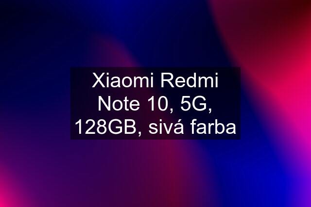 Xiaomi Redmi Note 10, 5G, 128GB, sivá farba