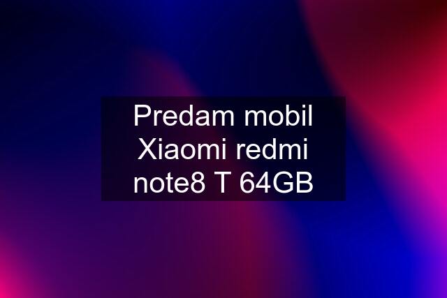 Predam mobil Xiaomi redmi note8 T 64GB