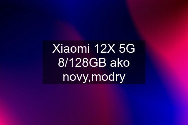 Xiaomi 12X 5G 8/128GB ako novy,modry