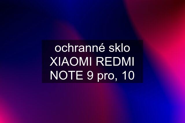 ochranné sklo XIAOMI REDMI NOTE 9 pro, 10