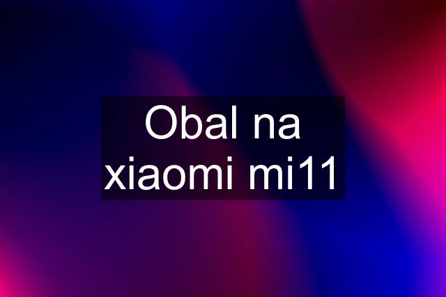 Obal na xiaomi mi11