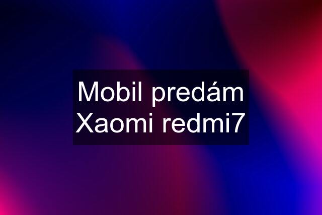 Mobil predám Xaomi redmi7