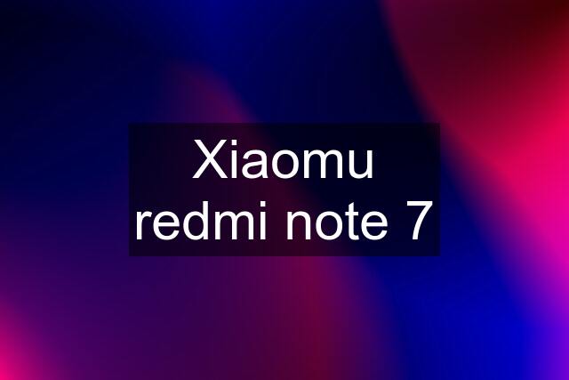 Xiaomu redmi note 7