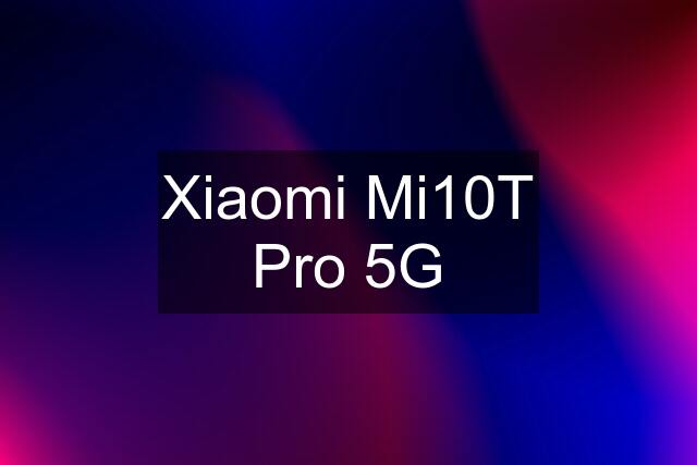 Xiaomi Mi10T Pro 5G