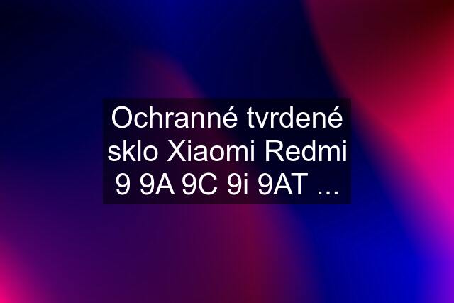 Ochranné tvrdené sklo Xiaomi Redmi 9 9A 9C 9i 9AT ...