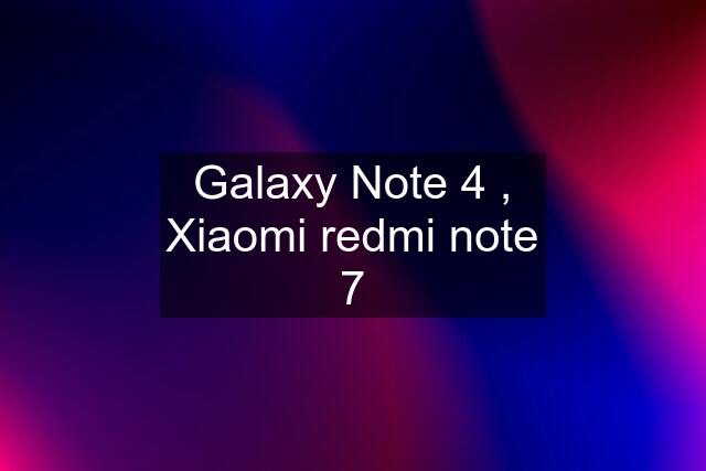 Galaxy Note 4 , Xiaomi redmi note 7