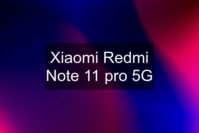 Xiaomi Redmi Note 11 pro 5G