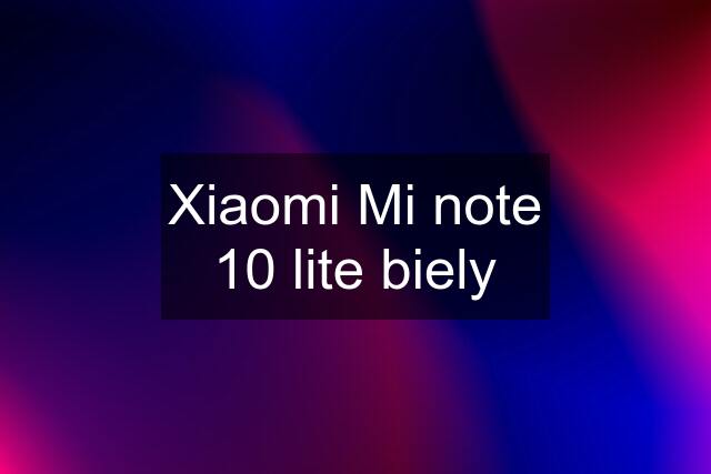 Xiaomi Mi note 10 lite biely