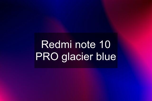 Redmi note 10 PRO glacier blue