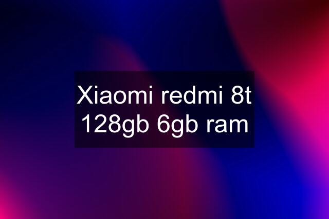 Xiaomi redmi 8t 128gb 6gb ram
