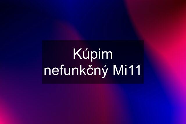 Kúpim nefunkčný Mi11