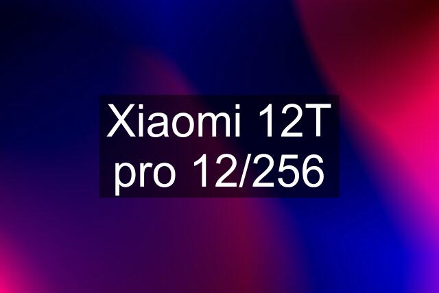 Xiaomi 12T pro 12/256