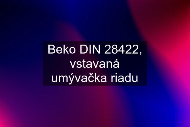 Beko DIN 28422, vstavaná umývačka riadu