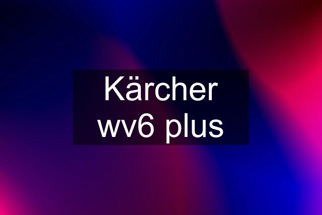 Kärcher wv6 plus
