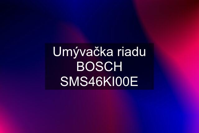 Umývačka riadu BOSCH SMS46KI00E