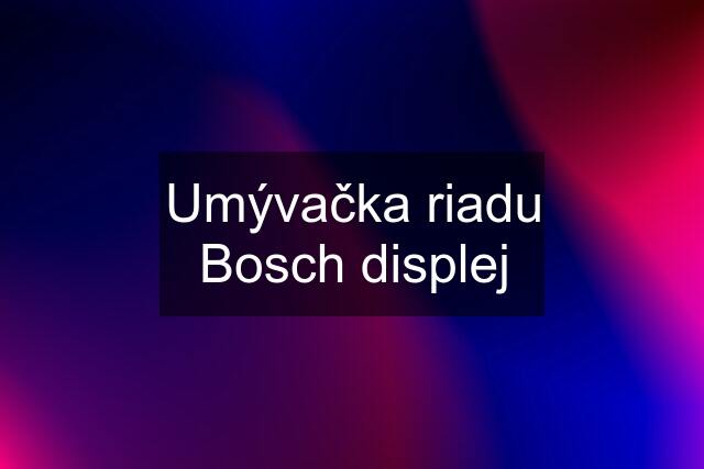 Umývačka riadu Bosch displej