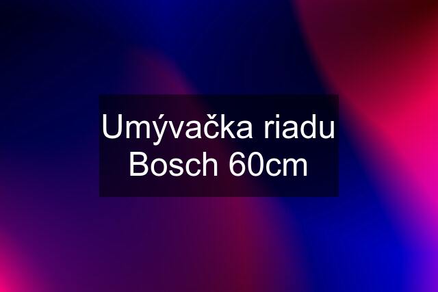 Umývačka riadu Bosch 60cm