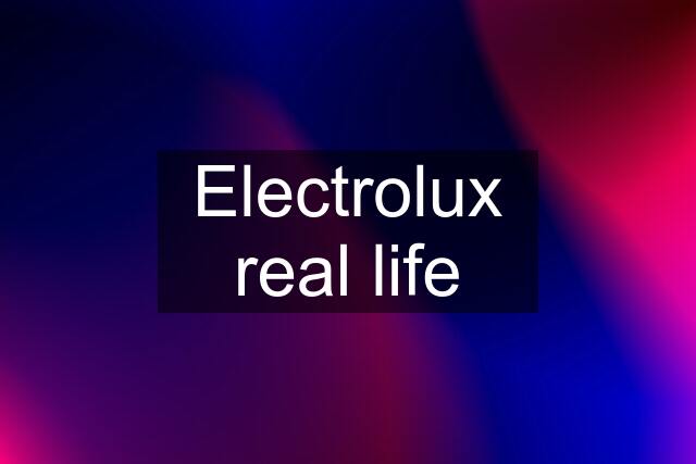 Electrolux real life