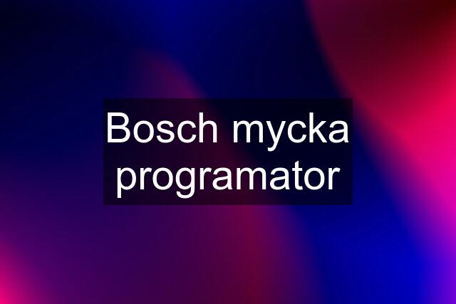 Bosch mycka programator