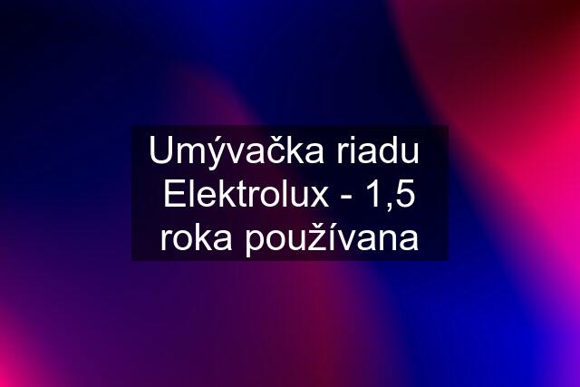 Umývačka riadu  Elektrolux - 1,5 roka používana