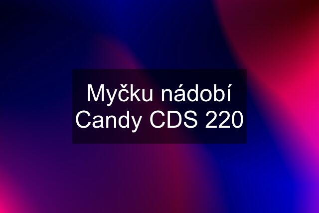 Myčku nádobí Candy CDS 220