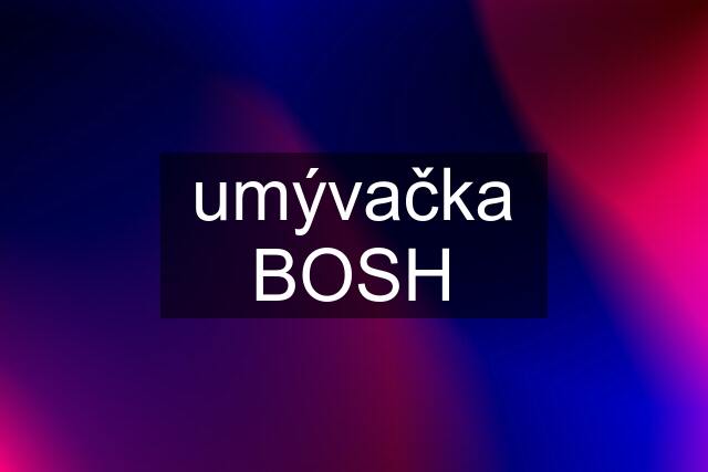 umývačka BOSH