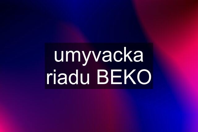 umyvacka riadu BEKO