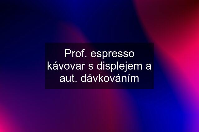 Prof. espresso kávovar s displejem a aut. dávkováním