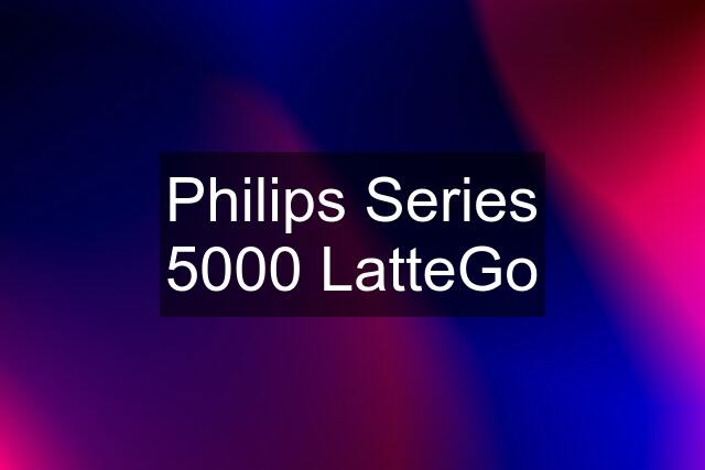 Philips Series 5000 LatteGo
