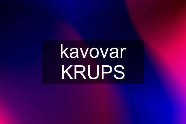 kavovar KRUPS