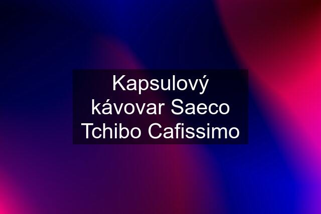 Kapsulový kávovar Saeco Tchibo Cafissimo