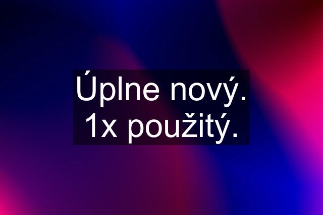 Úplne nový. 1x použitý.