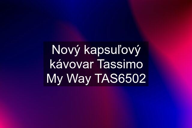 Nový kapsuľový kávovar Tassimo My Way TAS6502