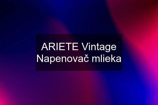 ARIETE Vintage Napenovač mlieka